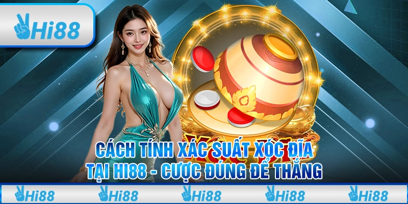 Cách Tính Xác Suất Xóc Đĩa Tại Hi88: Cược Đúng Để Thắng