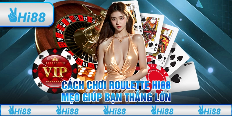 Cách Chơi Roulette Hi88 - Mẹo Giúp Bạn Thắng Lớn Cho Tân Thủ