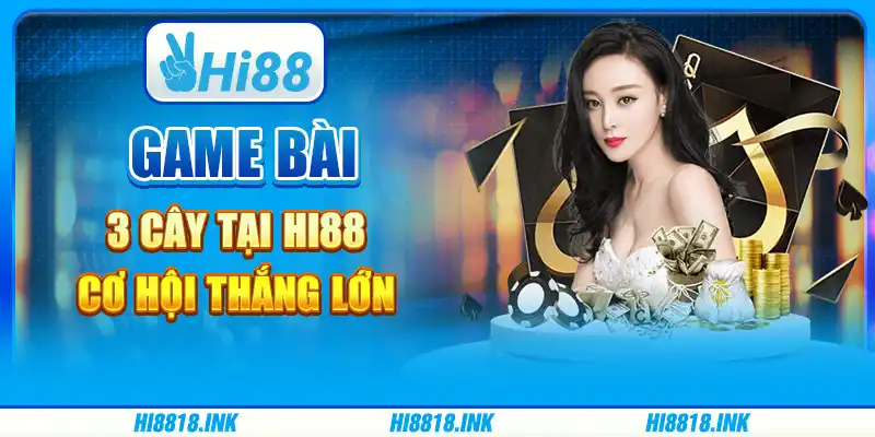Game Bài 3 Cây Tại Hi88 – Cơ Hội Thắng Lớn Mỗi Ngày