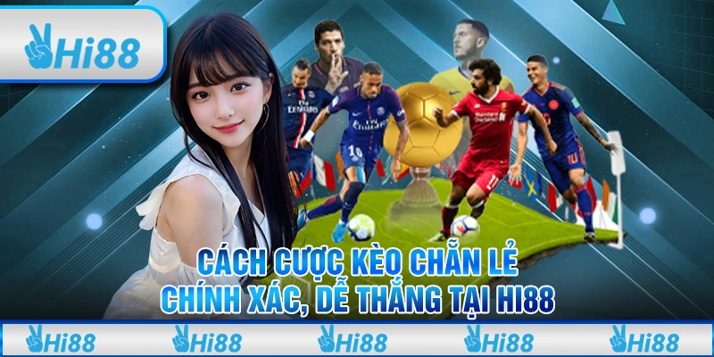 Cách Cược Kèo Chẵn Lẻ Chính Xác, Dễ Thắng Tại Hi88