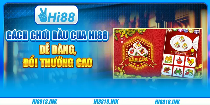 Cách Chơi Bầu Cua Hi88 – Dễ Dàng, Đổi Thưởng Cao Tại Nhà Cái