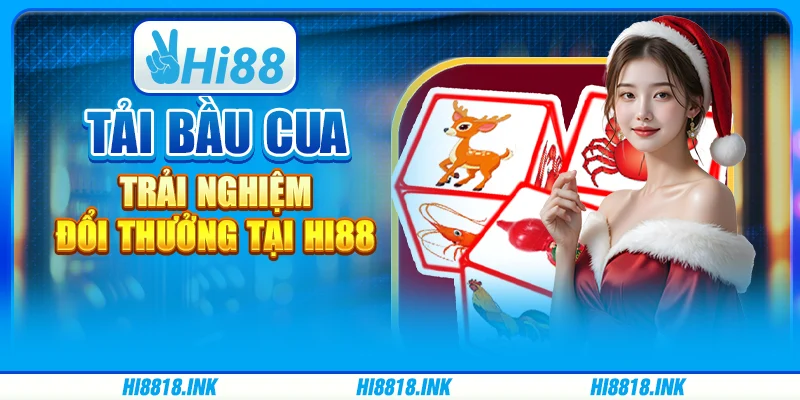 Tải Game Bầu Cua - Trải Nghiệm Đổi Thưởng Tại Hi88