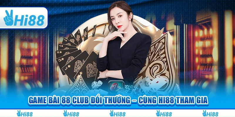 Game Bài 88 Club Đổi Thưởng – Cùng Hi88 Tham Gia Giải Trí