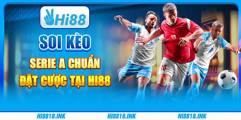 Soi Kèo Serie A Chuẩn – Đặt Cược Tại Hi88