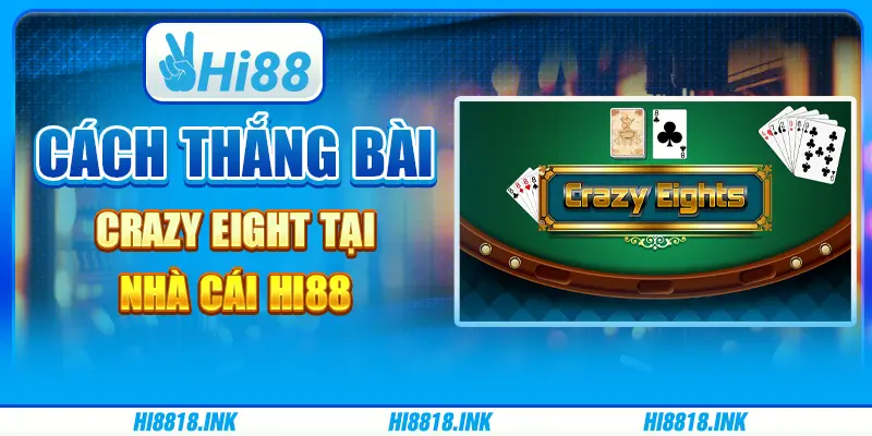Cách Thắng Bài Crazy Eight Tại Nhà Cái Trực Tuyến Hi88
