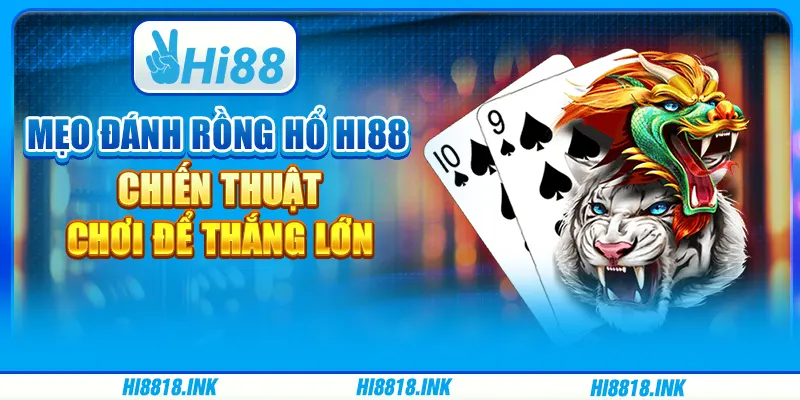 Mẹo Đánh Rồng Hổ Hi88 – Chiến Thuật Chơi Để Thắng Lớn