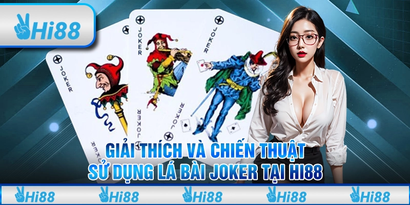 Giải Thích Và Chiến Thuật Sử Dụng Lá Bài Joker Tại Hi88