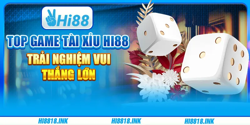 Top Game Tài Xỉu Hi88 – Trải Nghiệm Vui, Thắng Lớn