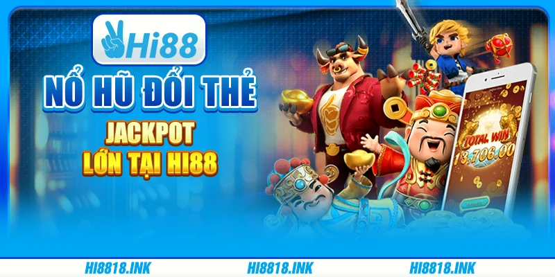 Nổ Hũ Đổi Thẻ - Jackpot Lớn Tại Nền Tảng Giải Trí Hi88