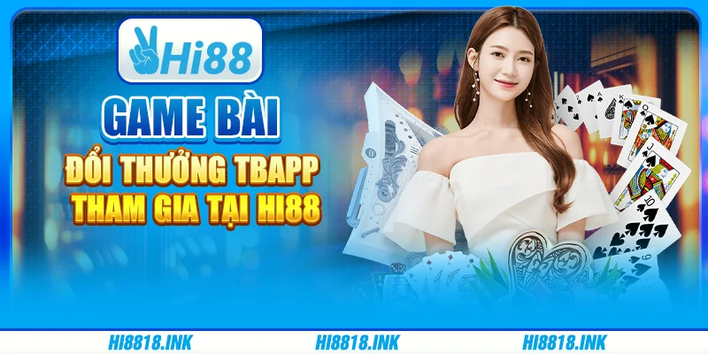 Game Bài Đổi Thưởng TBAPP - Tham Gia Giải Trí Cùng Hi88