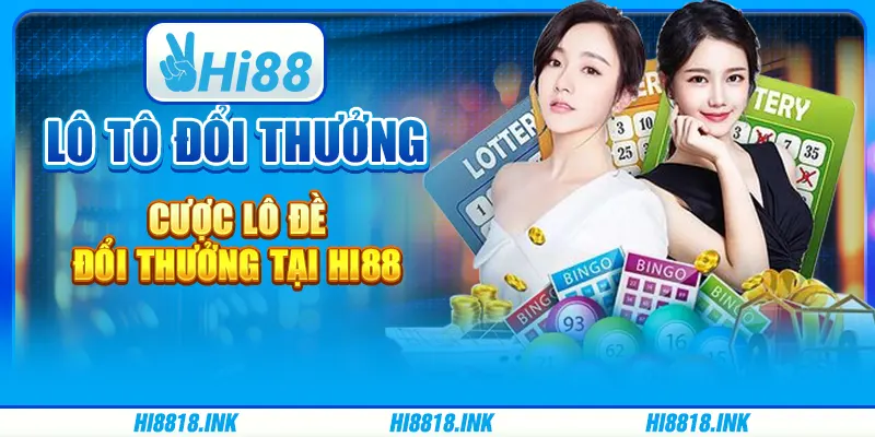 Lô Tô Đổi Thưởng - Cược Lô Đề Đổi Thưởng Tại Nhà Cái Hi88