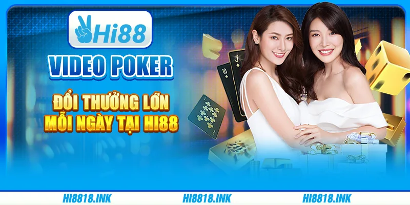 Video Poker Đổi Thưởng Lớn Mỗi Ngày Tại Nhà Cái Hi88