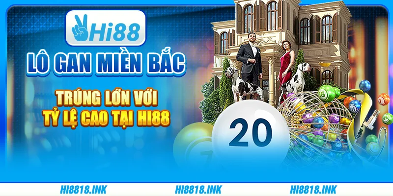 Lô Gan Miền Bắc: Trúng Lớn Với Tỷ Lệ Cao Tại Nhà Cái Hi88
