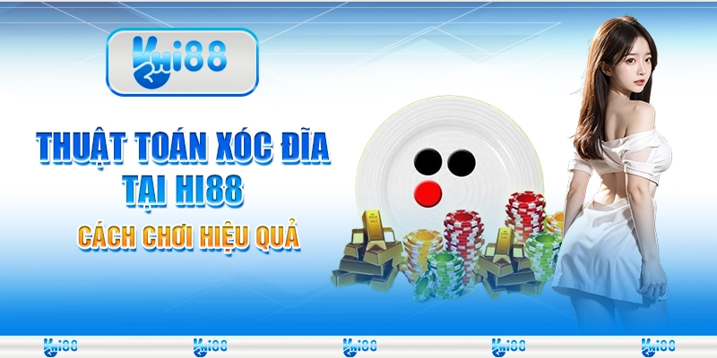 Thuật Toán Xóc Đĩa Tại Nhà Cái Hi88 – Cách Chơi Hiệu Quả