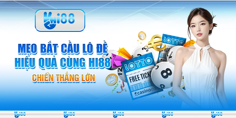 Mẹo Bắt Cầu Lô Đề Hiệu Quả Cùng Hi88, Chiến Thắng Lớn
