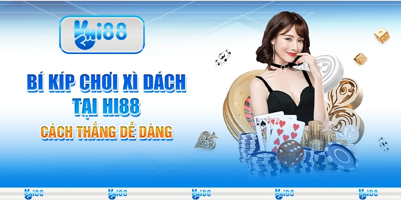 Bí Kíp Chơi Xì Dách Online Tại Hi88 – Cách Thắng Dễ Dàng