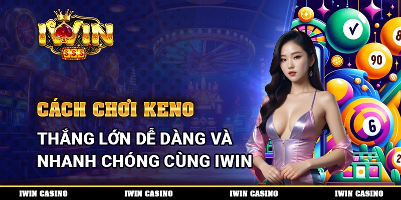 Cách chơi Keno, thắng lớn dễ dàng và nhanh chóng cùng IWIN