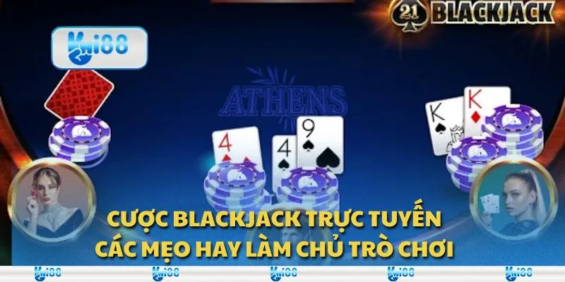 Cược blackjack trực tuyến: Các mẹo hay làm chủ trò chơi