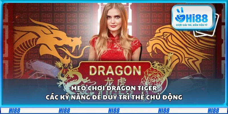 Mẹo chơi Dragon Tiger: Các kỹ năng để duy trì thế chủ động