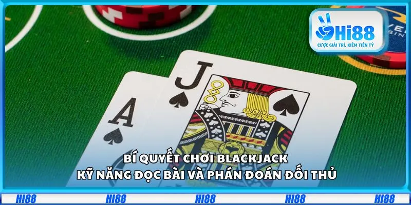 Bí quyết chơi Blackjack: Kỹ năng đọc bài và phán đoán đối thủ