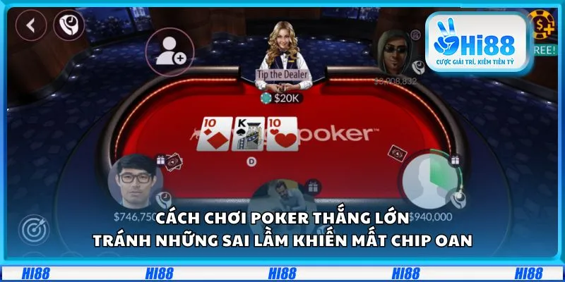 Cách chơi Poker thắng lớn: Tránh những sai lầm khiến mất chip oan