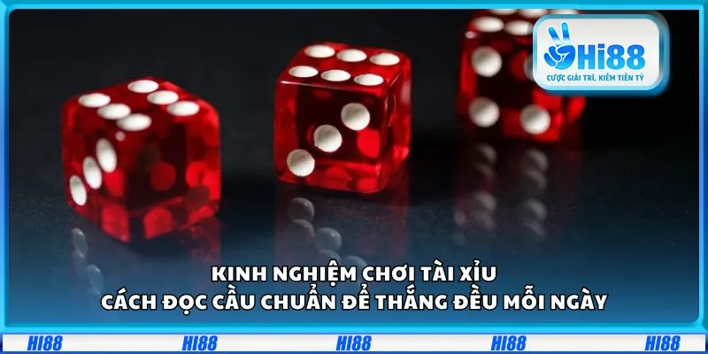 Kinh nghiệm chơi Tài Xỉu: Cách đọc cầu chuẩn để thắng đều mỗi ngày