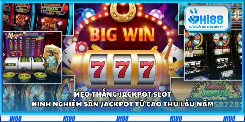 Mẹo thắng jackpot slot: Kinh nghiệm săn jackpot từ cao thủ lâu năm