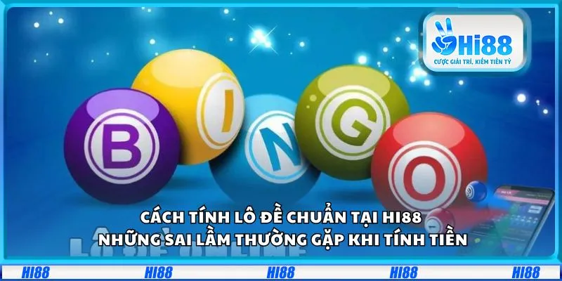 Cách tính lô đề chuẩn tại Hi88: Những sai lầm thường gặp khi tính tiền